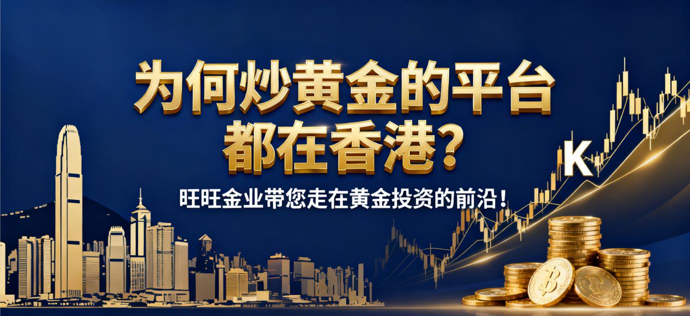 为何炒黄金的平台都在香港?旺旺金业带您走在黄金投资的前沿!